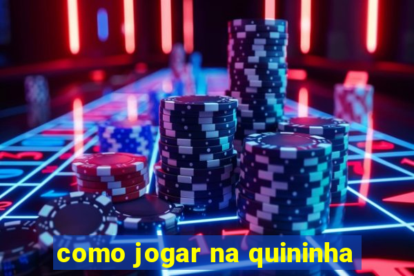 como jogar na quininha